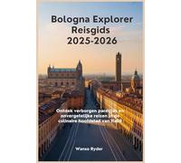 Bologna Explorer Reisgids 2025-2026: Ontdek verborgen pareltjes en onvergetelijke reizen in de culinaire hoofdstad van Italië
