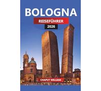 BOLOGNA Reiseführer 2026: Wichtige Tipps, Top-Attraktionen und kulinarische Köstlichkeiten