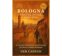 BOLOGNA TRAVEL GUIDE 2025 - 2026: A Traveler’s Handbook to Discovering the Heart of Emilia-Romagna