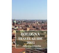 BOLOGNA TRAVEL GUIDE 2025: Discover Bologna’s Accommodations, tourist attractions and spots. Practical Tips and Local Insights