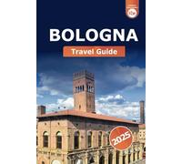 Bologna Travel Guide 2025: Explore Italy Top Attractions, Food, and Historical Site and Culture in the Heart of Emilia-Romagna