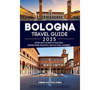 BOLOGNA Travel Guide 2025: Unveiling the Best of Bologna: Hidden Gems, Culinary Delights, and Cultural Wonders