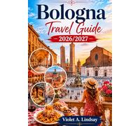 Bologna Travel Guide 2026/2027: Authentic Emilia-Romagna Experiences with Local Secrets, Culinary Wonders, Florence, Venice & Parma