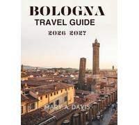 BOLOGNA TRAVEL GUIDE 2026-2027: Explore Historic Streets, Authentic Cuisine, Secret Spots, and Local Experiences in Italy