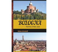 BOLOGNA TRAVEL GUIDE 2026: Explore Bologna’s Timeless Beauty, Bold Flavors, and Hidden Corners