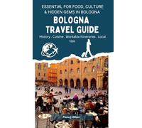 BOLOGNA TRAVEL GUIDE: A Complete Handbook for First-Time and Returning Visitors, Covering Everything You Need to Know for an Unforgettable Trip to the Heart of Italy’s Culinary and Cultural Capital.