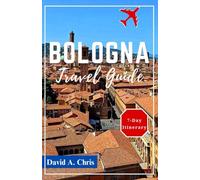 Bologna Travel Guide: Your Ultimate Companion for Exploring Emilia Romagna’s Capital, Rich Culture and Hidden Gems (A Traveler's Handbook Guide)