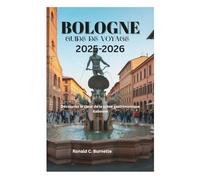 BOLOGNE GUIDE DE VOYAGE 2025-2026: Découvrez le cœur de la scène gastronomique italienne