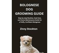BOLOGNESE DOG GROOMING GUIDE: Step by step Routine, Coat Care, and Home Maintenance Guide for a Fluffy, Confident Bolognese