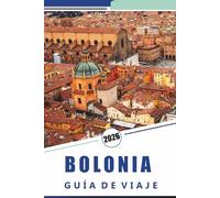 BOLONIA GUÍA DE VIAJE 2026: Explora la capital gastronómica de Italia, monumentos históricos, sitios patrimoniales, principales atracciones, rutas ... para visitantes primerizos y recurrentes