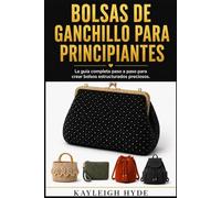 Bolsas de ganchillo para Principiantes: La guía completa paso a paso para crear bolsos estructurados preciosos. (Spanish Edition)