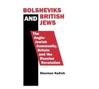 Bolsheviks and British Jews: The Anglo-Jewish Community, Britain and the Russian Revolution