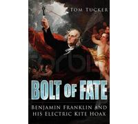 Bolt of Fate: Benjamin Franklin and his Electric Kite Hoax