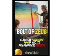 Bolt of Zeus: Classical Masculine Power and Its Philosophical Defense (Redpilled Positive Masculinity (Satire))