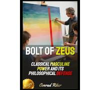 Bolt of Zeus: Classical Masculine Power and Its Philosophical Defense (Redpilled Positive Masculinity (Satire))
