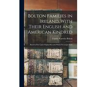 Bolton Families in Ireland, With Their English and American Kindred: Based in Part Upon Original Records Which no Longer Exist