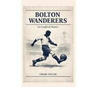Bolton Wanderers: An Unofficial History