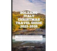Bolzano Italy Christmas Travel Guide 2025-2026: Visit Italy’s Largest Christmas Market and Enjoy Alpine Festivities (Christmas and Winter Travel Guide 2025 - 2026)
