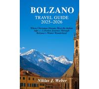 BOLZANO TRAVEL GUIDE 2025-2026: Where Christmas Dreams Meet the Italian Alps - A Festive Journey Through Bolzano’s Winter Wonderland