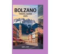 BOLZANO TRAVEL GUIDE 2025: Explore the Alpine Charm of Northern Italy - Must-See Attractions, Hidden Gems, Local Tips, and Perfect Itineraries (TRAVEL COMPANION)