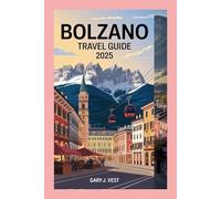 BOLZANO TRAVEL GUIDE 2025: Explore the Alpine Charm of Northern Italy - Must-See Attractions, Hidden Gems, Local Tips, and Perfect Itineraries (TRAVEL COMPANION)