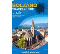 BOLZANO TRAVEL GUIDE 2026: Your Ultimate Companion for Exploring South Tyrol’s Alpine Culture, Dolomite Adventures, and Authentic Experiences
