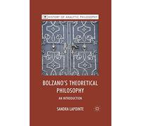 Bolzano's Theoretical Philosophy: An Introduction (History of Analytic Philosophy)