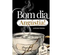 Bom dia, Angústia: Para Menina que Aprendeu Cedo Demais a Ser Mulher (Travessias da Alma Feminina)