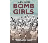 Bomb Girls: Britains' Secret Army: The Munitions Women of World War II