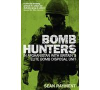 Bomb Hunters: In Afghanistan with Britain’s Elite Bomb Disposal Unit