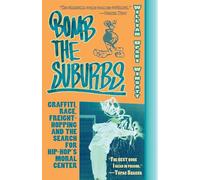 Bomb the Suburbs: Graffiti, Race, Freight-Hopping and the Search for Hip-Hop's Moral Center