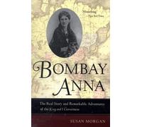 Bombay Anna : The Real Story and Remarkable Adventures of the King and I Governess