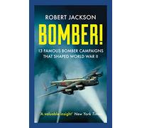 Bomber! : 13 Famous Bomber Campaigns that Shaped World War II