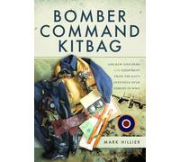 Bomber Command Kitbag: Aircrew Uniforms and Equipment from the RAF's Offensive over Europe in WWII