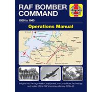 RAF Bomber Command Operations Manual: Insights into the organisation, equipment, men, machines, technology and tactics of the RAF's bomber offensive 1939 -1945