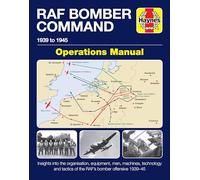 RAF Bomber Command Operations Manual: Insights into the organisation, equipment, men, machines, technology and tactics of the RAF's bomber offensive 1939 -1945