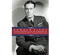 Bomber Pilot: Bomber Command Pilot Leonard Cheshire’s Classic Second World War Memoir