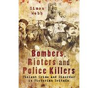 Bombers, Rioters and Police Killers: Violent Crime and Disorder in Victorian Britain