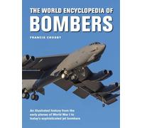Bombers, The World Encyclopedia of: An illustrated history from the early planes of World War 1 to today's sophisticated jet bombers