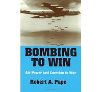 [(Bombing to Win: Air Power and Coercion in War)] [Author: Robert A. Pape] published on (April, 1996)