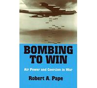 [Bombing to Win: Air Power and Coercion in War (Cornell Studies in Security Affairs)] [By: Pape, Robert A.] [April, 1996]