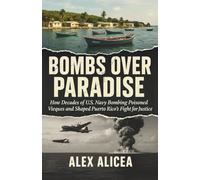 Bombs Over Paradise: How Decades of U.S. Navy Bombing Poisoned Vieques and Shaped Puerto Rico’s Fight for Justice (History Of Puerto Rico)