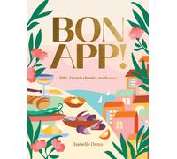 Bon App’ : 100+ French classics, made easy