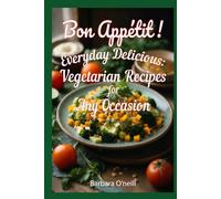 Bon Appetit! Everyday Delicious: Vegetarian Recipes for Any Occasion