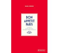 Bon Appétit Paris: A Culinary Style Guide: A Guide to Eating and Living in Europes Most Stylish City
