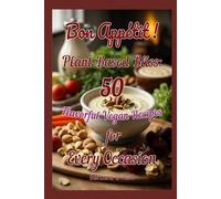 Bon Appetit! Plant-Based Bliss: 50 Flavorful Vegan Recipes for Every Occasion