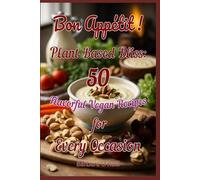Bon Appetit! Plant-Based Bliss: 50 Flavorful Vegan Recipes for Every Occasion