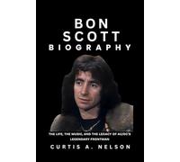 Bon Scott Biography: The Life, the Music, and the Legacy of AC/DC’s Legendary Frontman