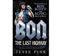 Bon: The Last Highway: The Untold Story of Bon Scott and AC/DC’s Back in Black