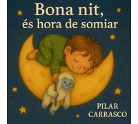 BONA NIT, ÉS HORA DE SOMIAR: Contes en Català il·lustrat per llegir abans d’anar a dormir i somiar en família, per a nens i nenes de 0 a 6 anys